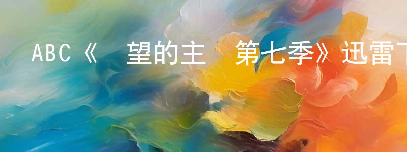 畢海云的網絡影視資源,ABC《絕望的主婦第七季》迅雷下載/在線觀看/百度云-都市/情感-美劇天堂